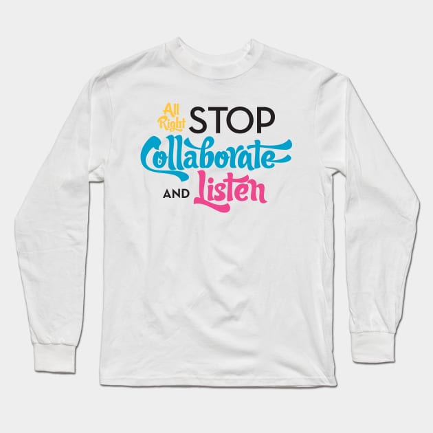 Stop Collaborate and Listen Long Sleeve T-Shirt by Typeset Studio